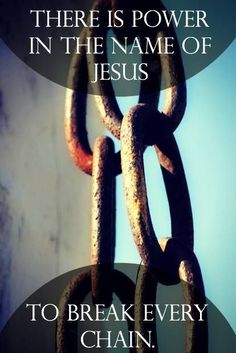 There is power in the name of Jesus to break every chain